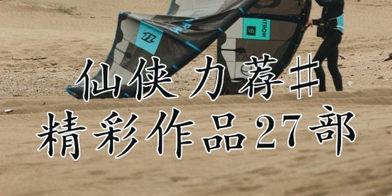 仙侠力荐#精彩作品27部